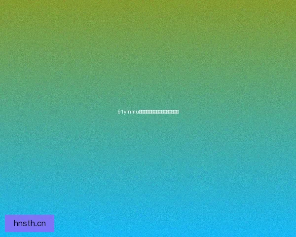 91yinmu：解锁无限可能，点亮你的数字生活